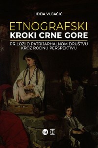 Etnografski kroki Crne Gore: Prilozi o patrijarhalnom društvu kroz rodnu perspektivu