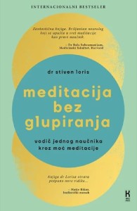 Meditacija bez glupiranja: vodič jednog naučnika kroz moć meditacije